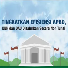 Tingkatkan Efisiensi APBD, DBH dan DAU Disalurkan Secara Non Tunai
