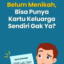 Belum Menikah, Bisa Punya Kartu Keluarga Sendiri Gak Ya?