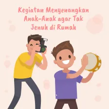 Kegiatan Menyenangkan Anak-Anak, Agar Tak Jenuh di Rumah