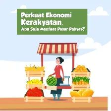 Perkuat Ekonomi Kerakyatan, Apa Saja Manfaat Pasar Rakyat?