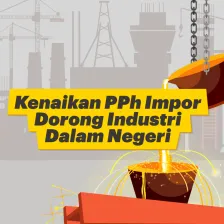 Kenaikan PPh Impor Dorong Industri Dalam Negeri