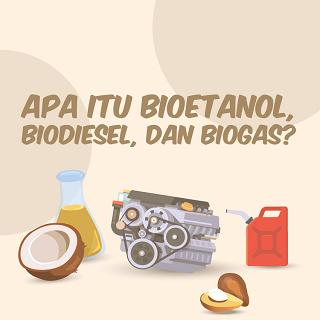 Apa Itu Bioetanol, Biodiesel, dan Biogas?