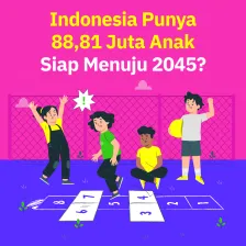Indonesia Punya 88,81 Juta Anak, Siap Menuju 2045?